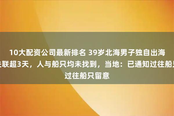 10大配资公司最新排名 39岁北海男子独自出海钓鱼失联超3天，人与船只均未找到，当地：已通知过往船只留意
