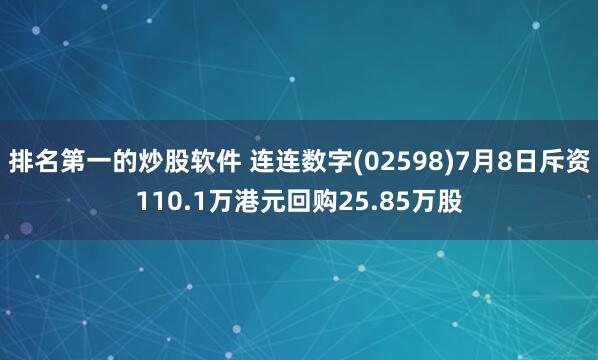 排名第一的炒股软件 连连数字(02598)7月8日斥资110.1万港元回购25.85万股